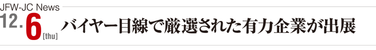JFW-JC News 12/6(thu) バイヤー目線で厳選された有力企業が出展