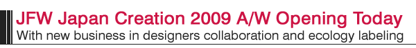 JFW Japan Creation 2009 A/W Opening Today With new business in designers collaboration and ecology labeling