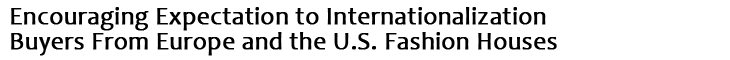 Encouraging Expectation to Internationalization Buyers From Europe and the U.S. Fashion Houses